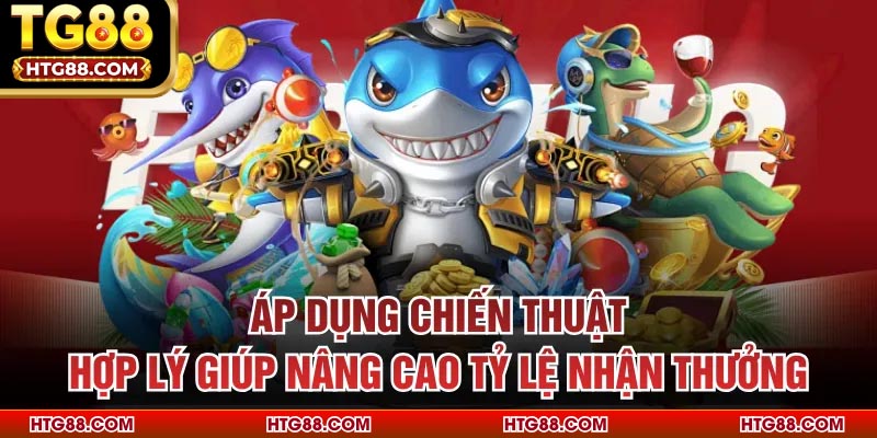 Áp dụng chiến thuật hợp lý giúp nâng cao tỷ lệ nhận thưởng
