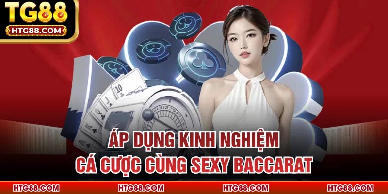Áp dụng kinh nghiệm cá cược cùng Sexy Baccarat