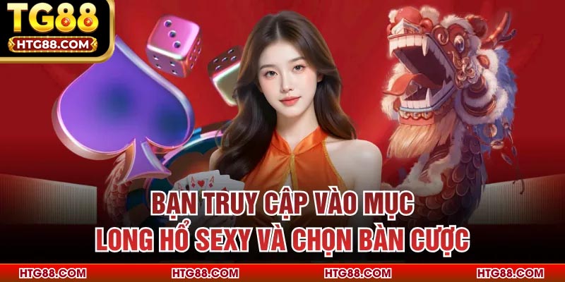 Bạn truy cập vào mục Long Hổ Sexy và chọn bàn cược