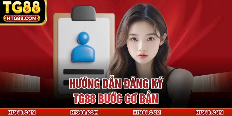 Hướng dẫn đăng ký TG88 bước cơ bản