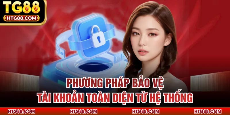 Phương pháp bảo vệ tài khoản toàn diện từ hệ thống